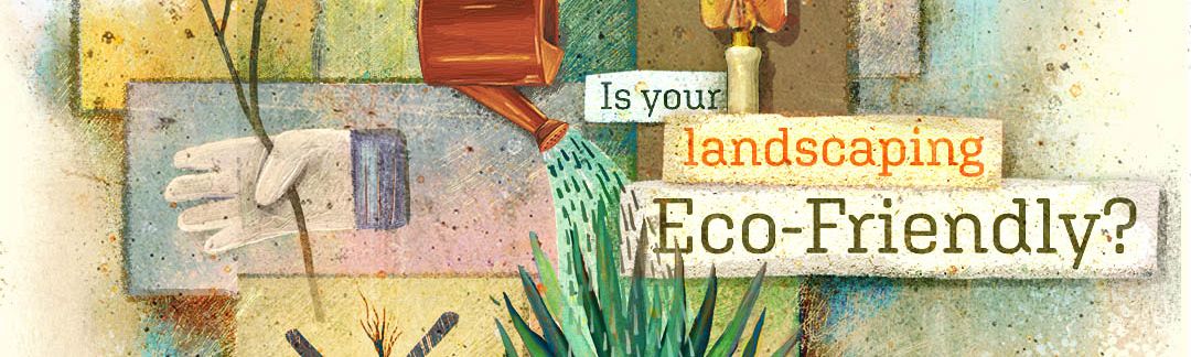 Is Your Landscaping Eco-Friendly?